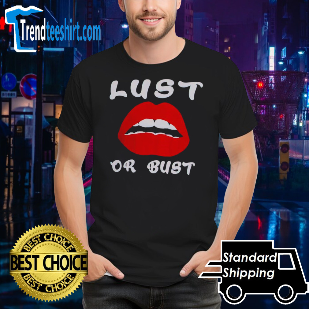 Lust or bust shirt