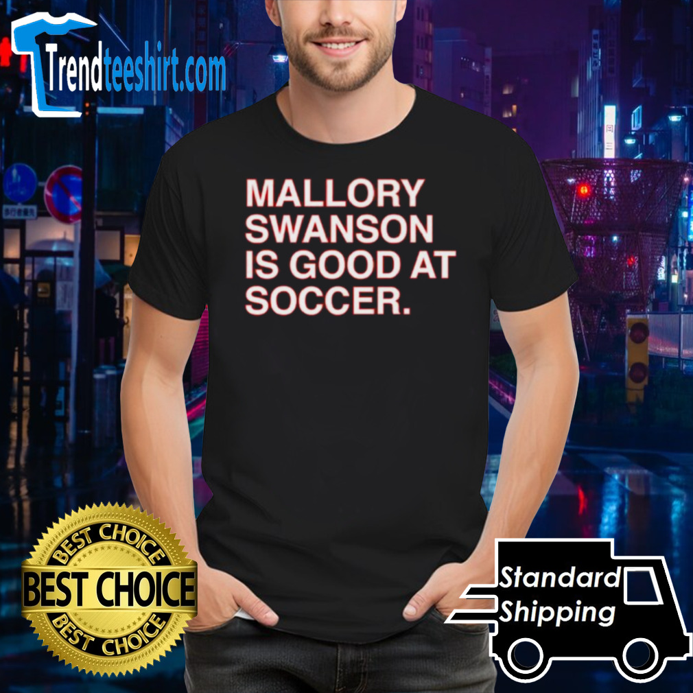 Mallory Swanson Is Good At Soccer Shirt