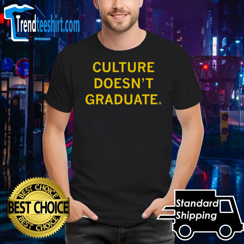 Culture Doesn’t Graduate Shirt