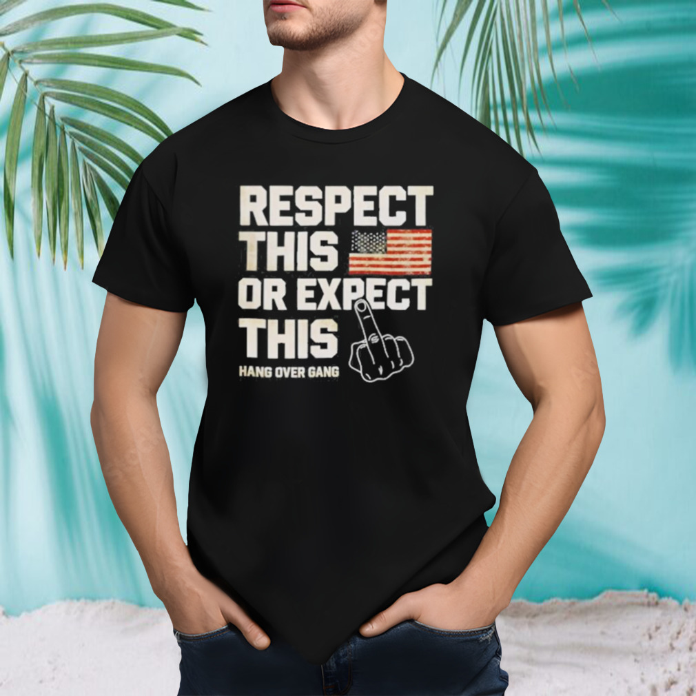 Fuck Respect This Or Expect This Shirt