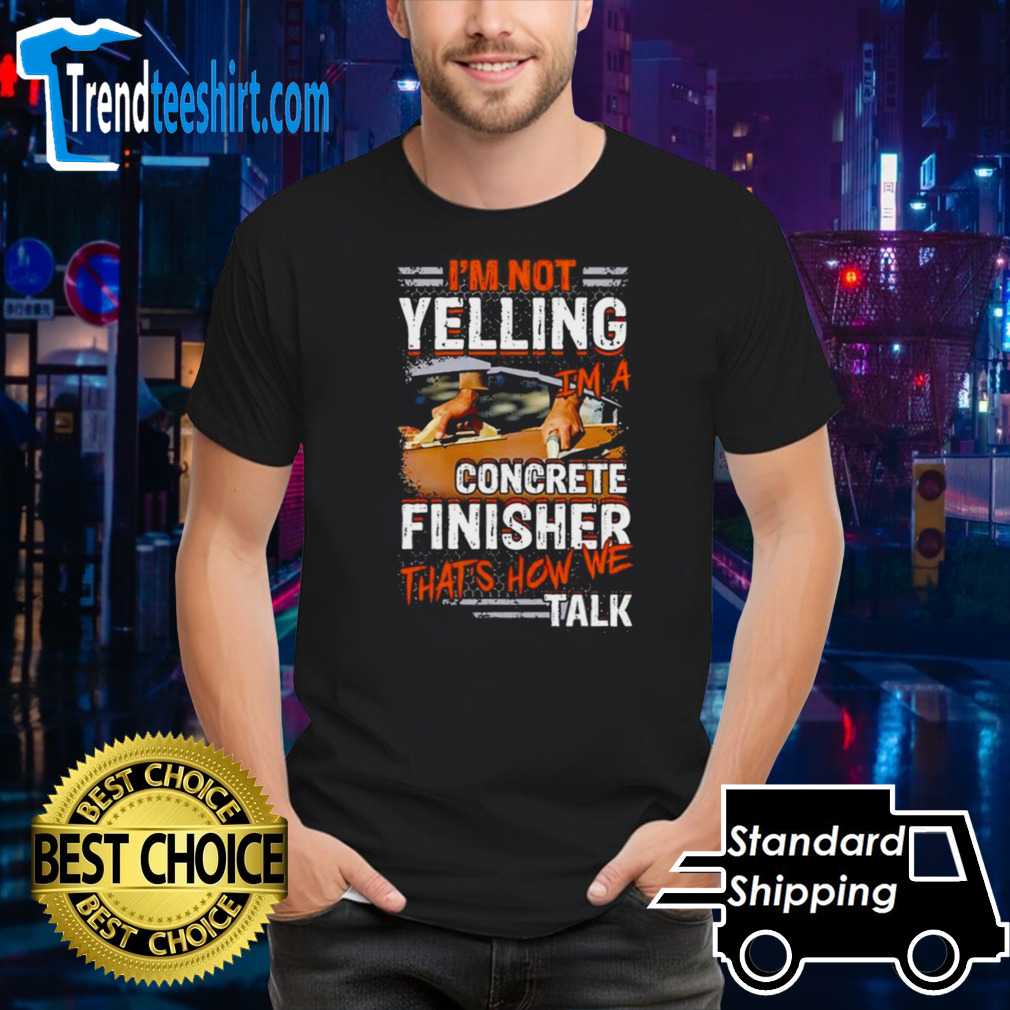 I’m Not Yelling I’m A Concrete Finisher That’s How We Talk Vintage Shirt
