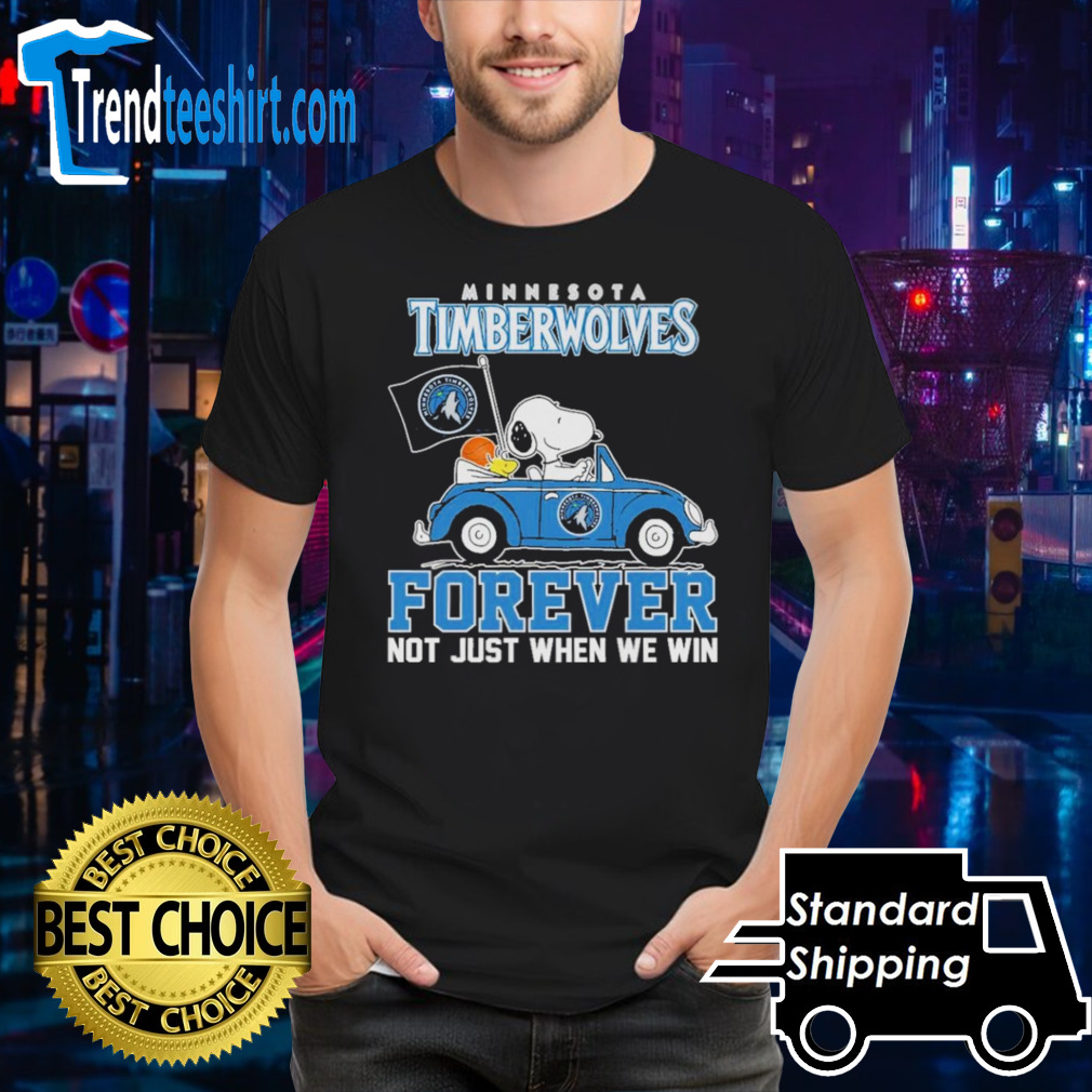 Minnesota Timberwolves X Peanuts Snoopy And Woodstock Drive Car Forever Not Just When We Win shirt