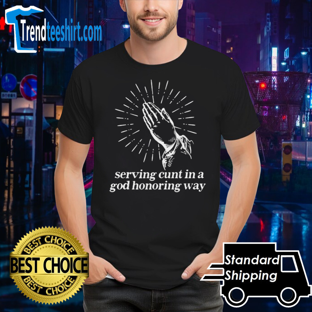 Serving Cunt In A God Honoring Way T-shirt