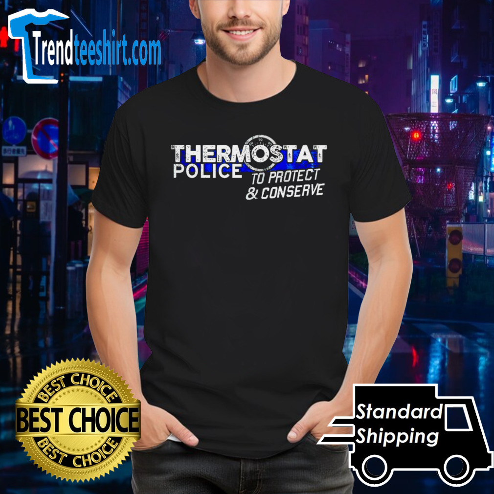 Thermostat police to protect and conserve shirt