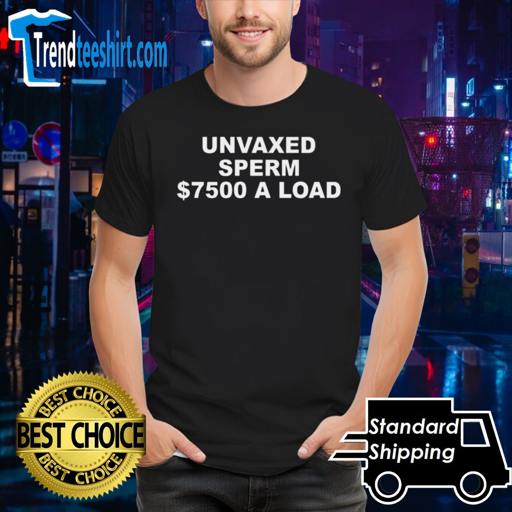 Unvaxed Sperm 7500 A Load T-shirt