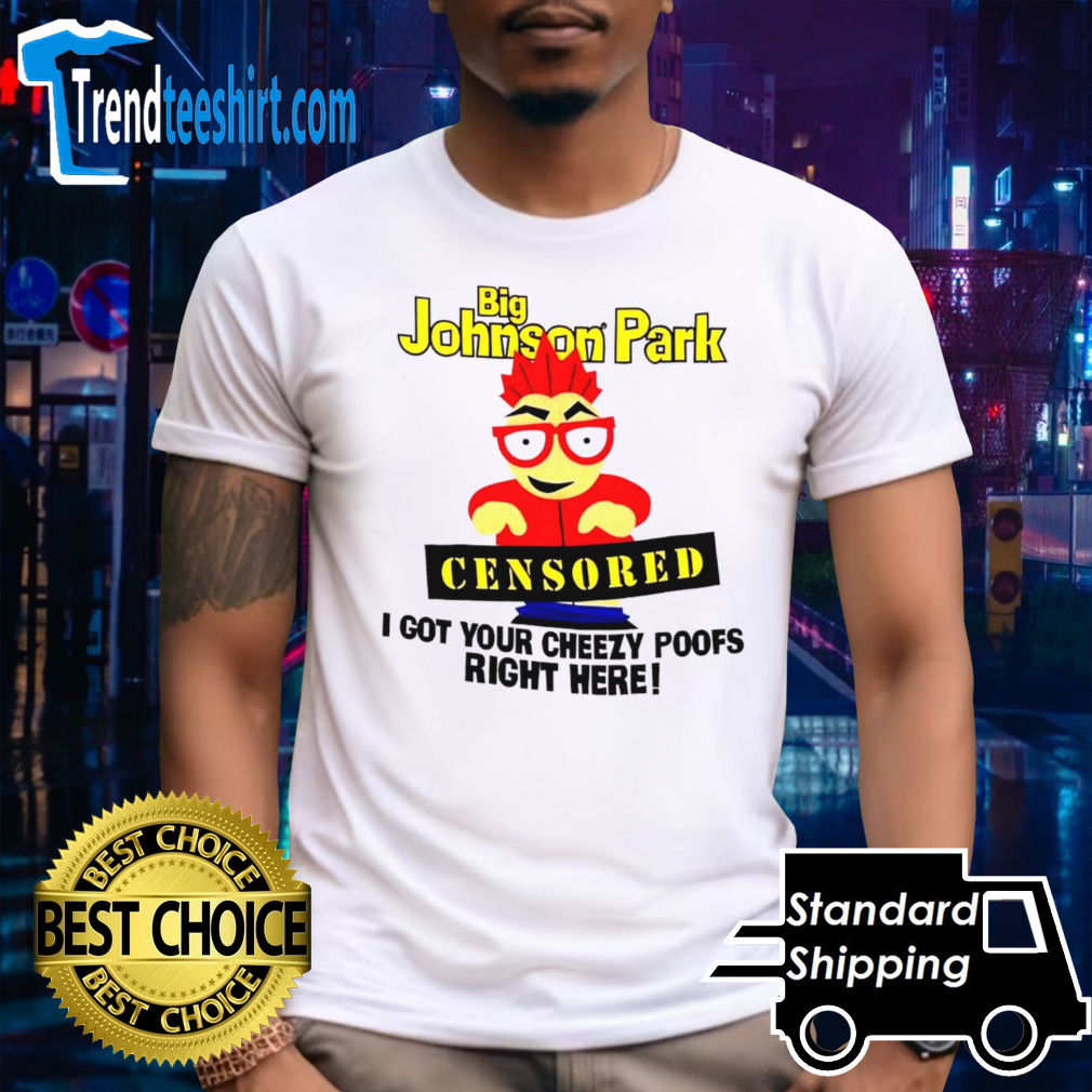 Big Johnson Park censored I got your cheezy poofs right here shirt