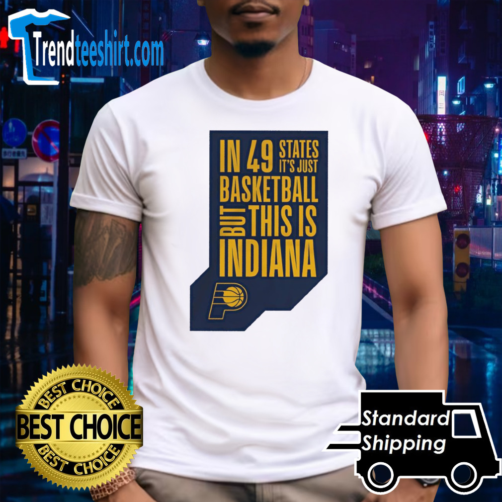 Indiana Pacers in 49 states it’s just basketball but this is Indiana shirt