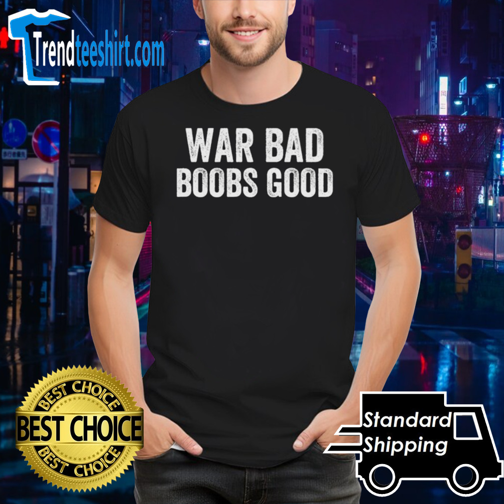 Official War Bad Boobs Good Shirt