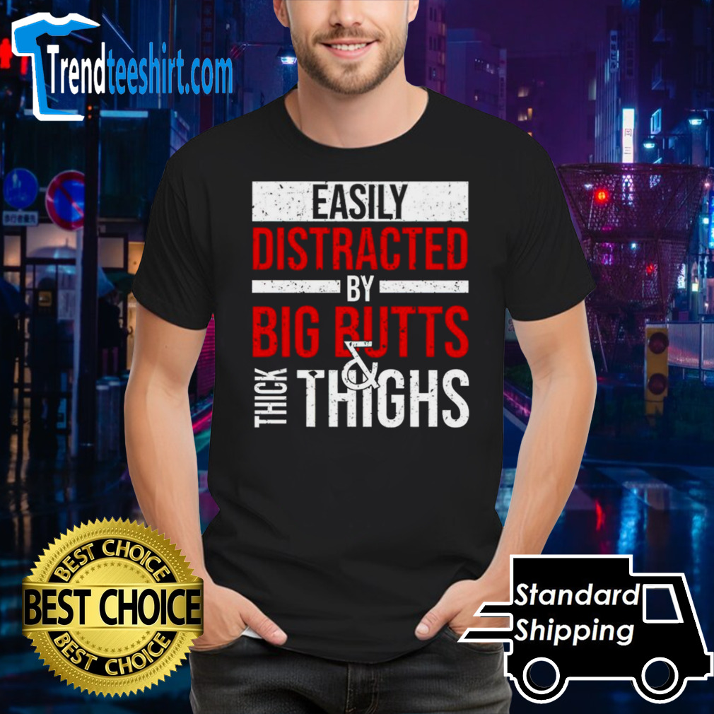 Easily distracted by big butts thick thighs shirt