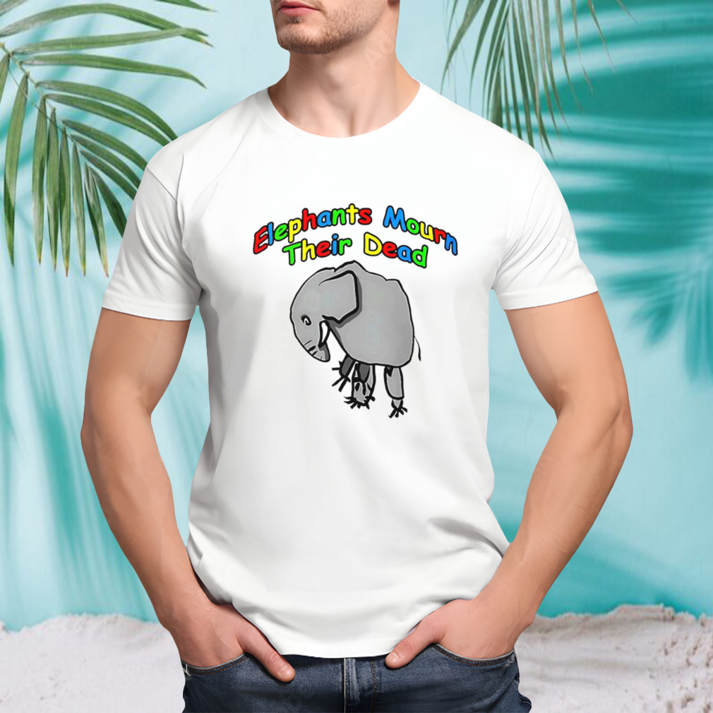 Elephants mourn their dead meme shirt