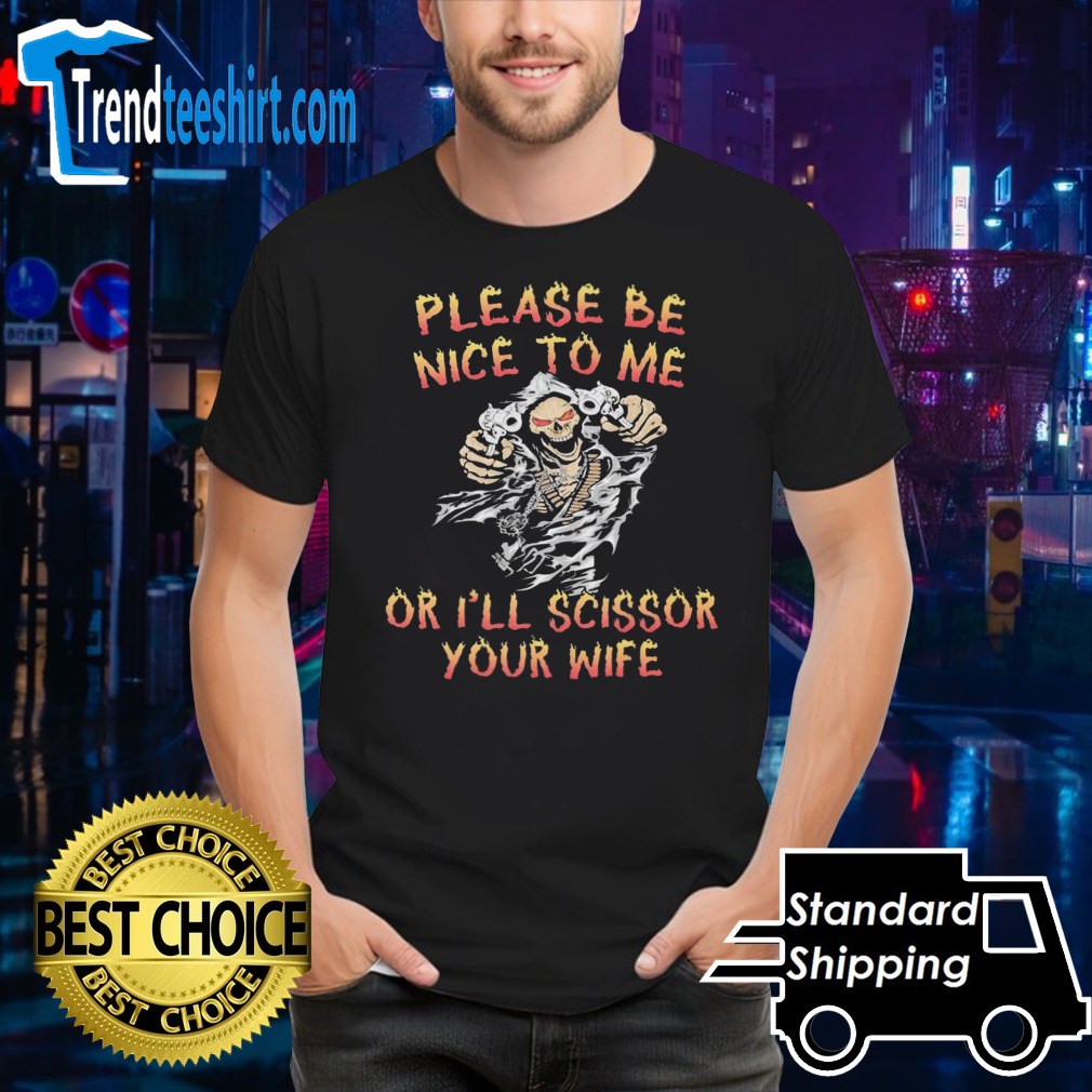 Grim Reaper please be nice to me or I’ll scissor your wife shirt