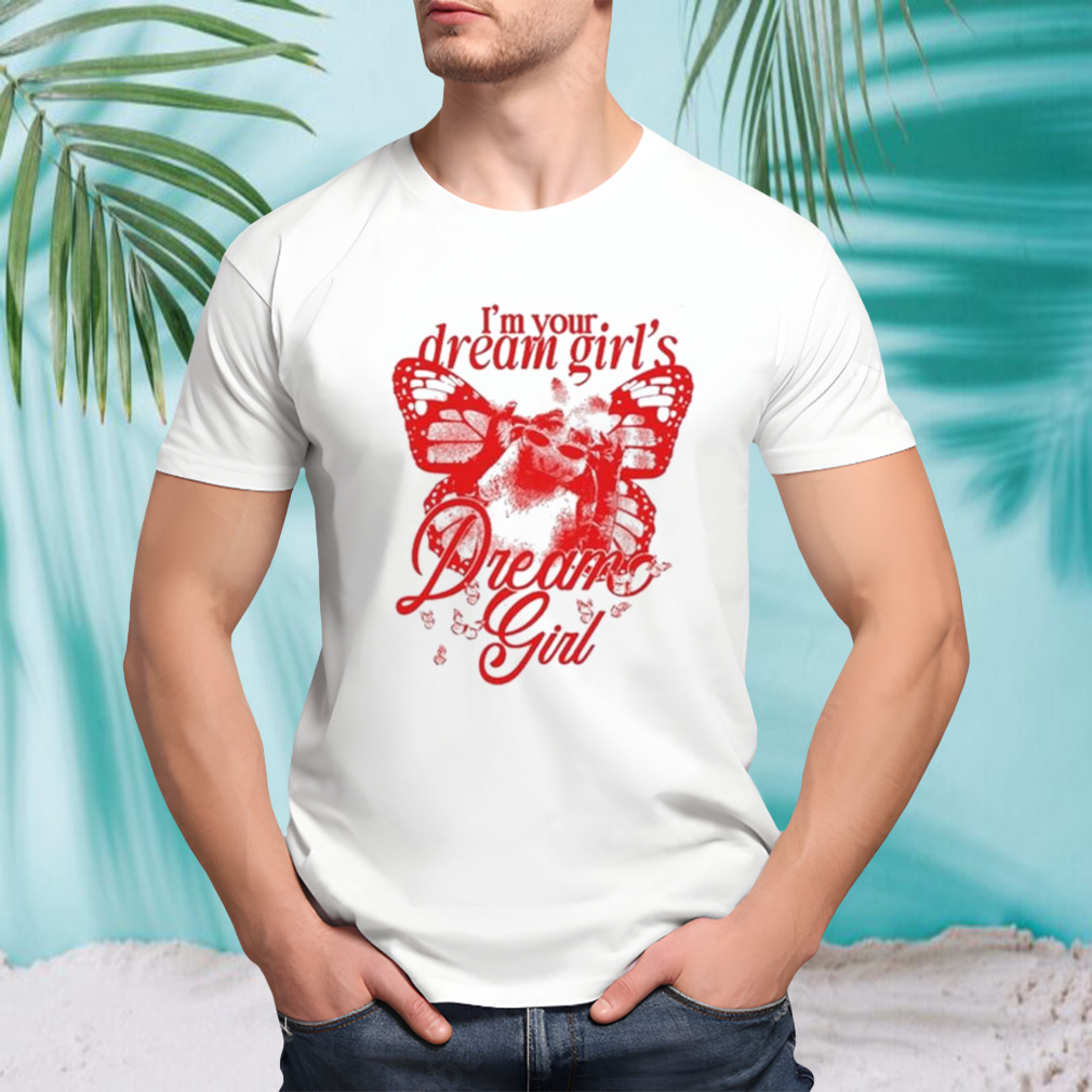 I’m Your Dream Girl’s Dream Girl New  shirt