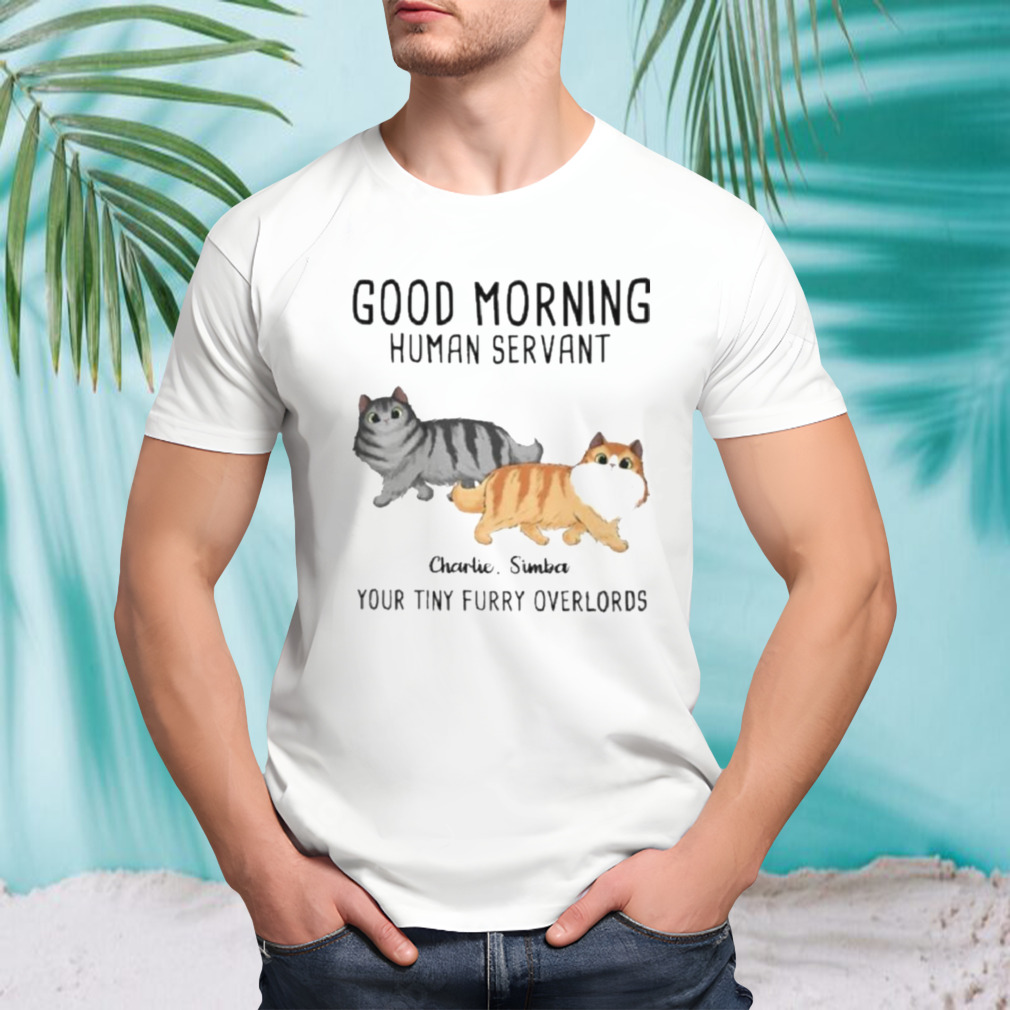 Official Good Moring Human Servant Cat Your Tiny Furry Overlords Shirt