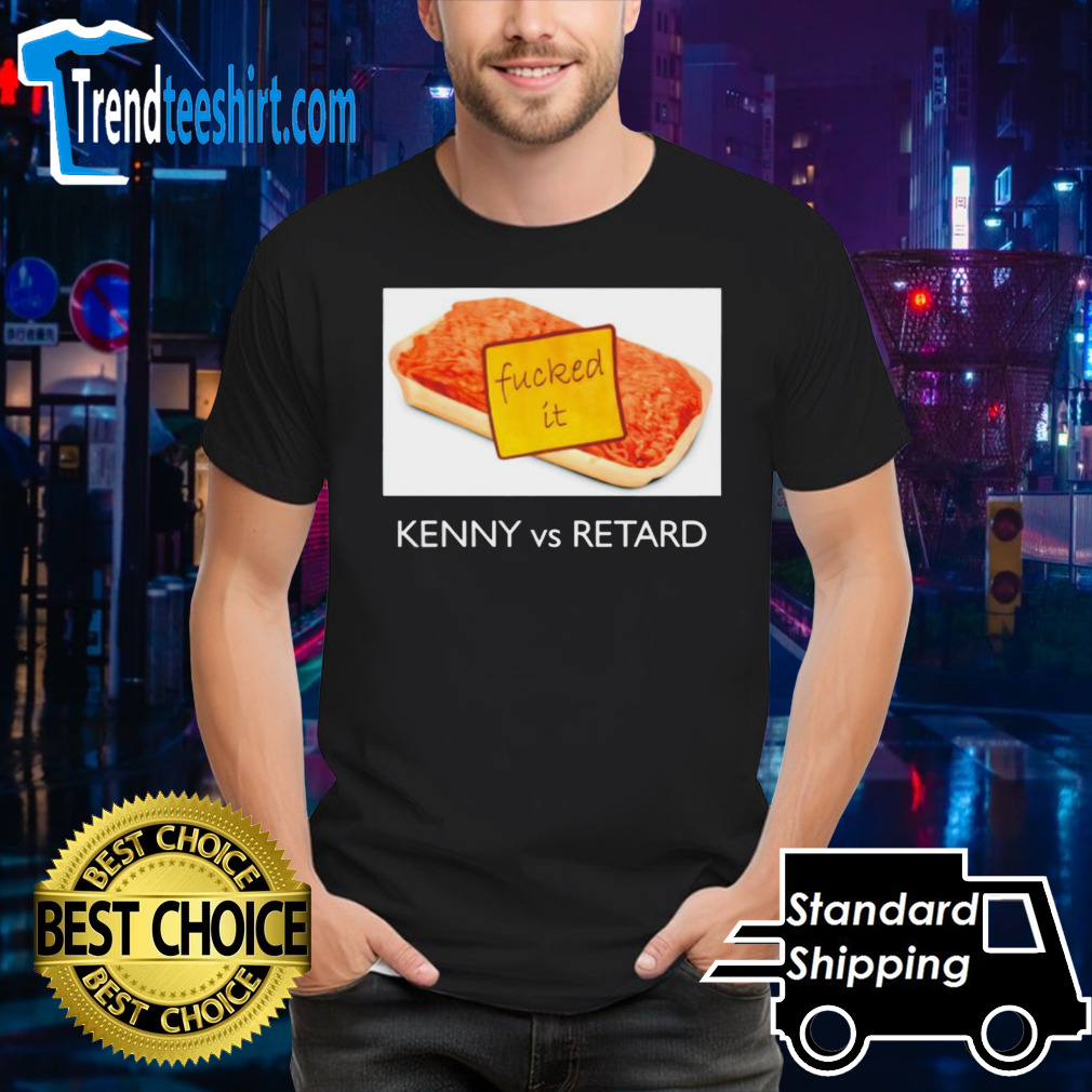 Kenny vs Retard fucked it shirt