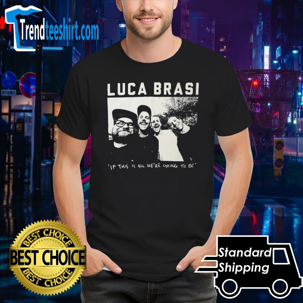 Luca Brasi If This Is All We’re Going To Be Photo T-shirt