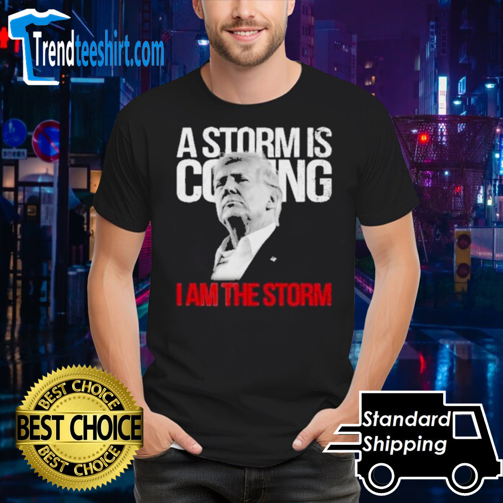 A Storm Is Coming I Am The Storm Trump 2024 T-Shirt