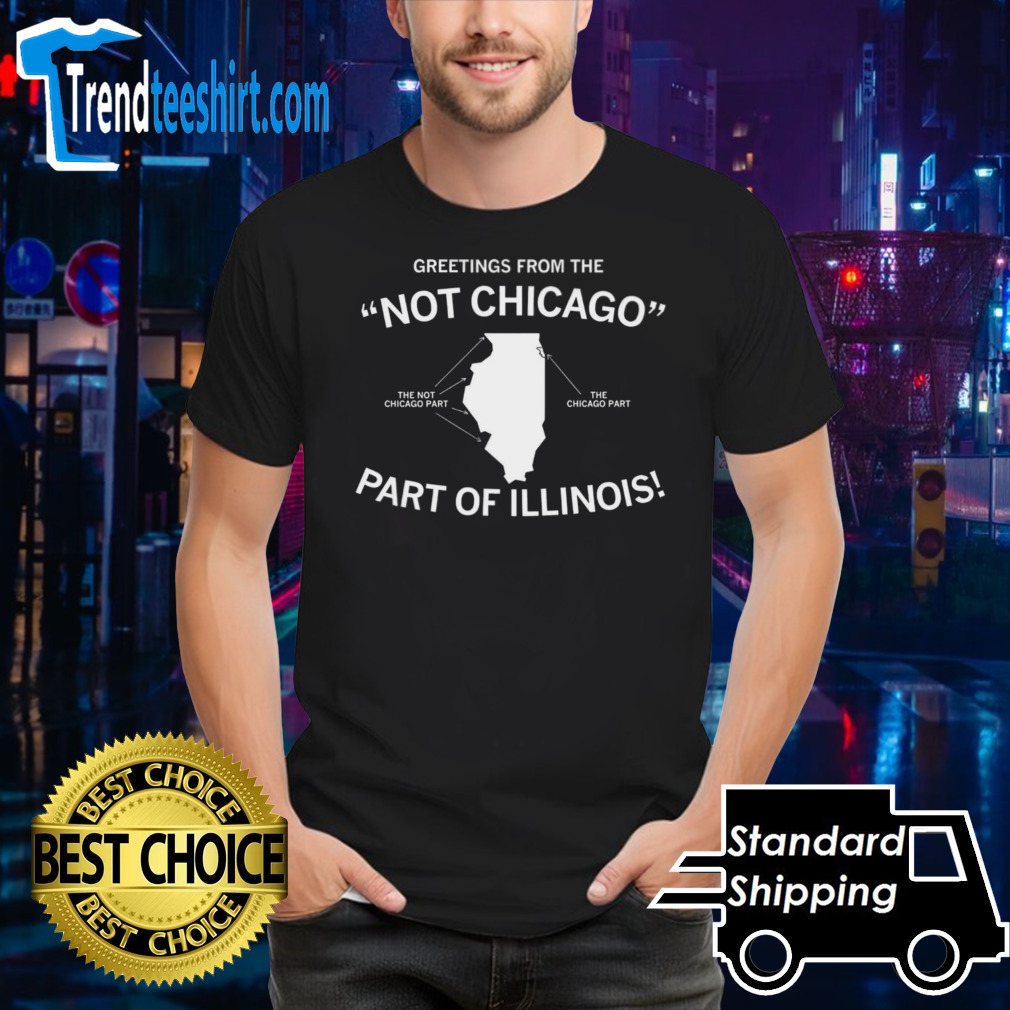 Greetings from the not Chicago part of illinois shirt