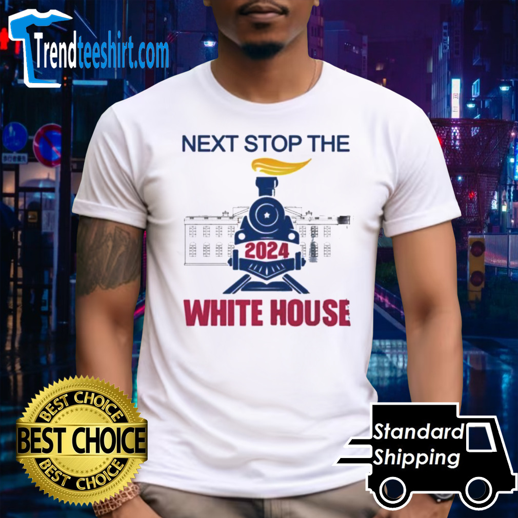 Next Stop The White House Trump 2024 Shirt