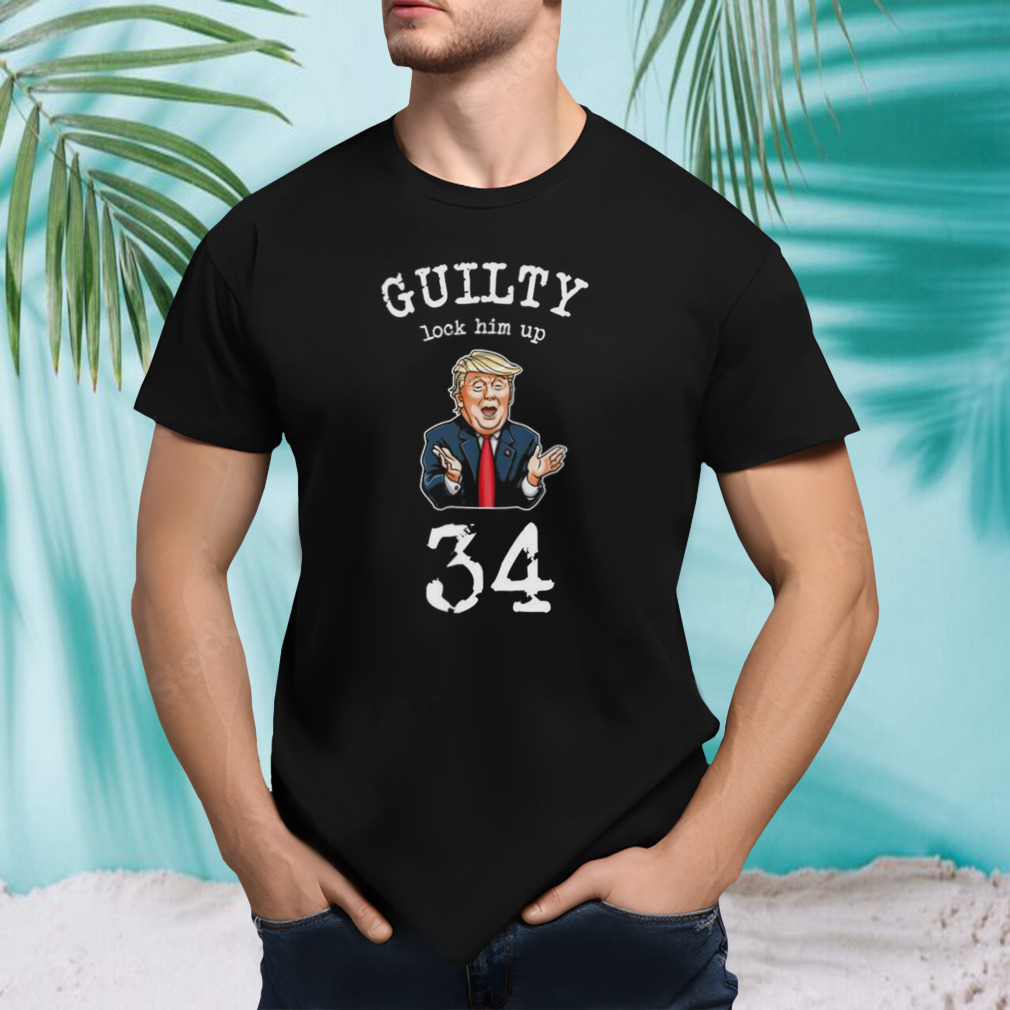Trump Guilty Lock Him Up 34 Shirt
