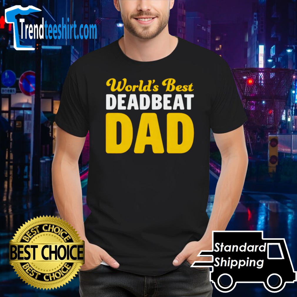 Worlds best deadbeat dad shirt