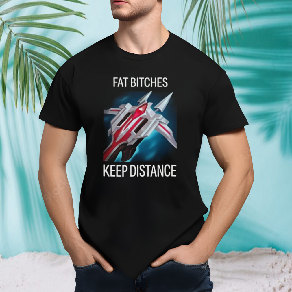 Fat Bitches Keep Distance League Of Legends T-shirt