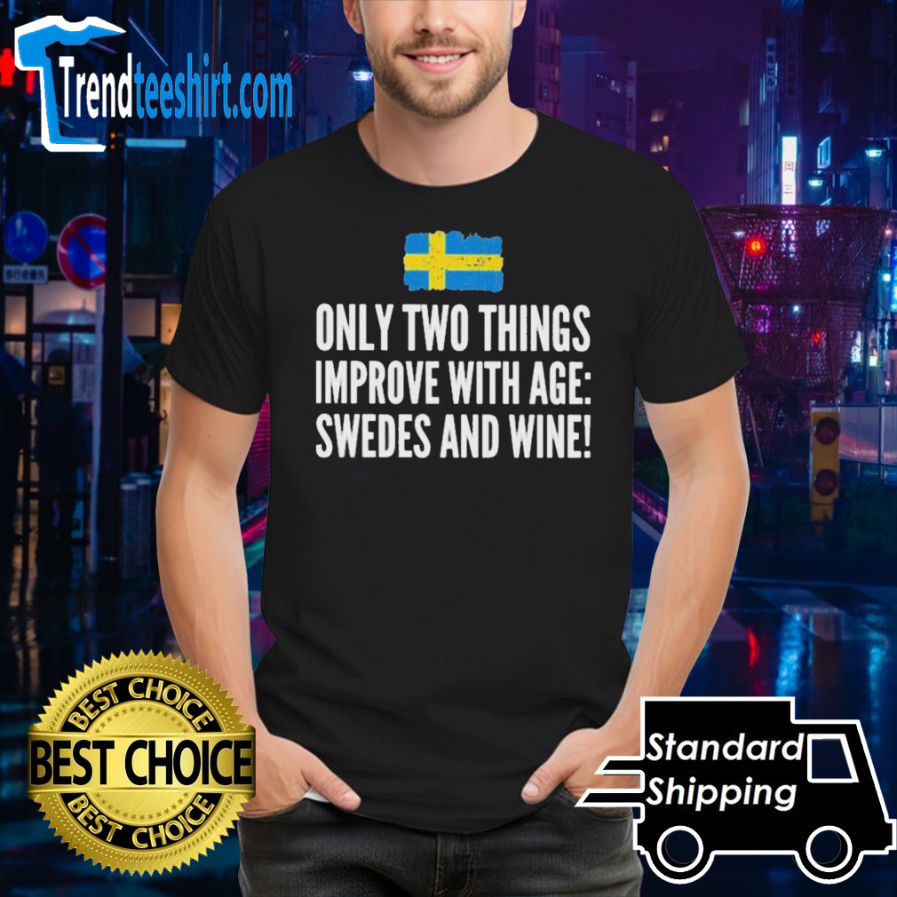 Only Two Things Improve With Age Swedes And Wine Shirt