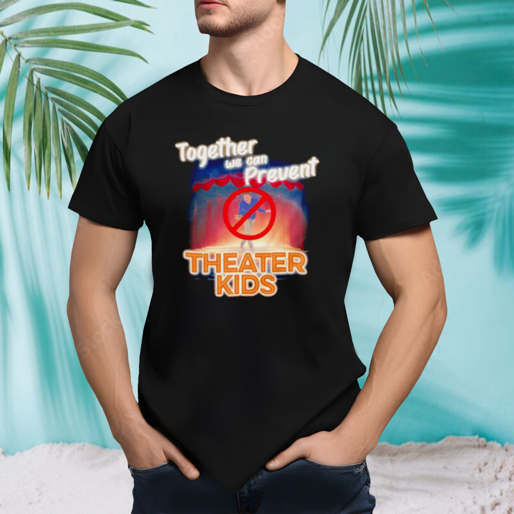Together we can prevent theater kids shirt