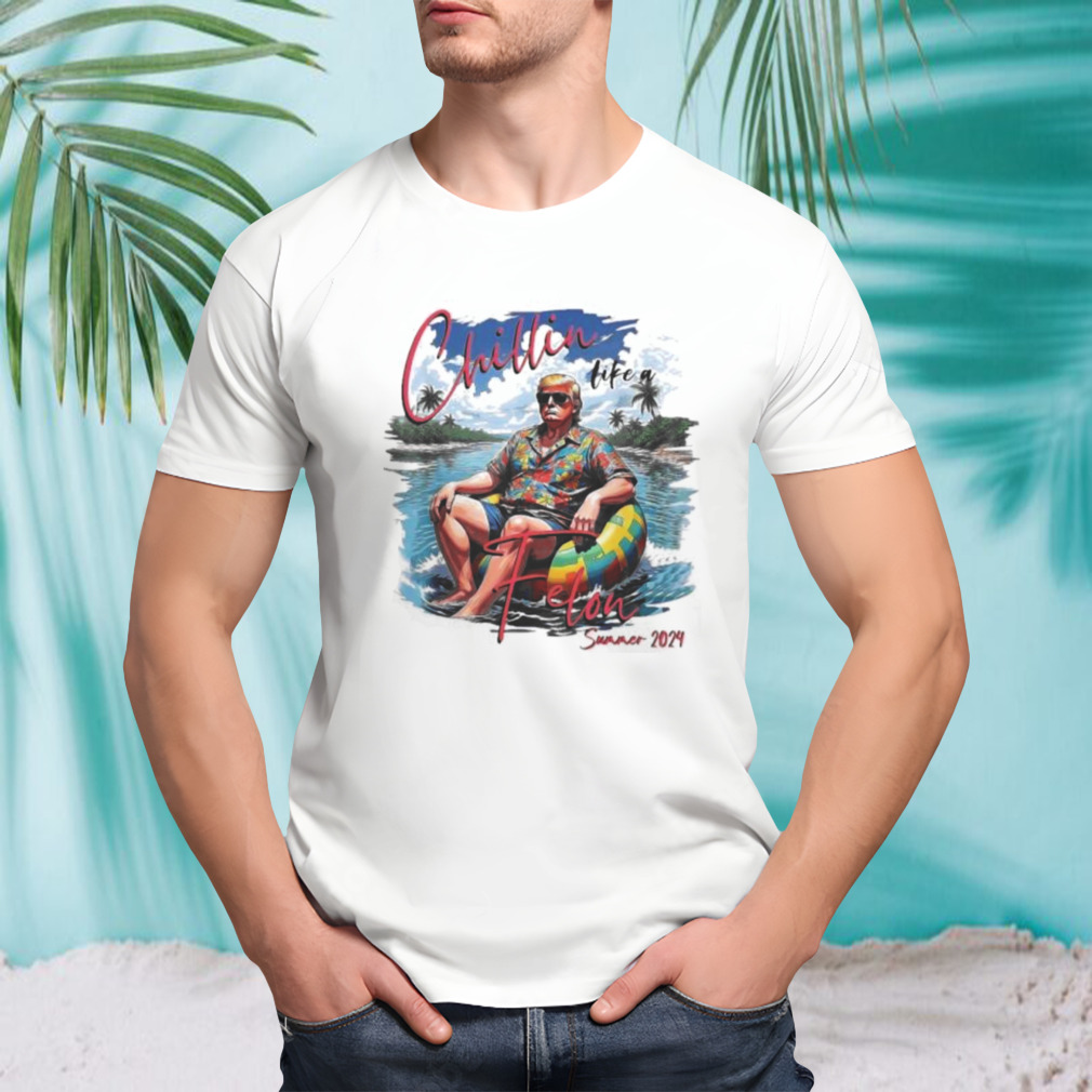 Chillin Like A FELON Trump For President 2024 Shirt