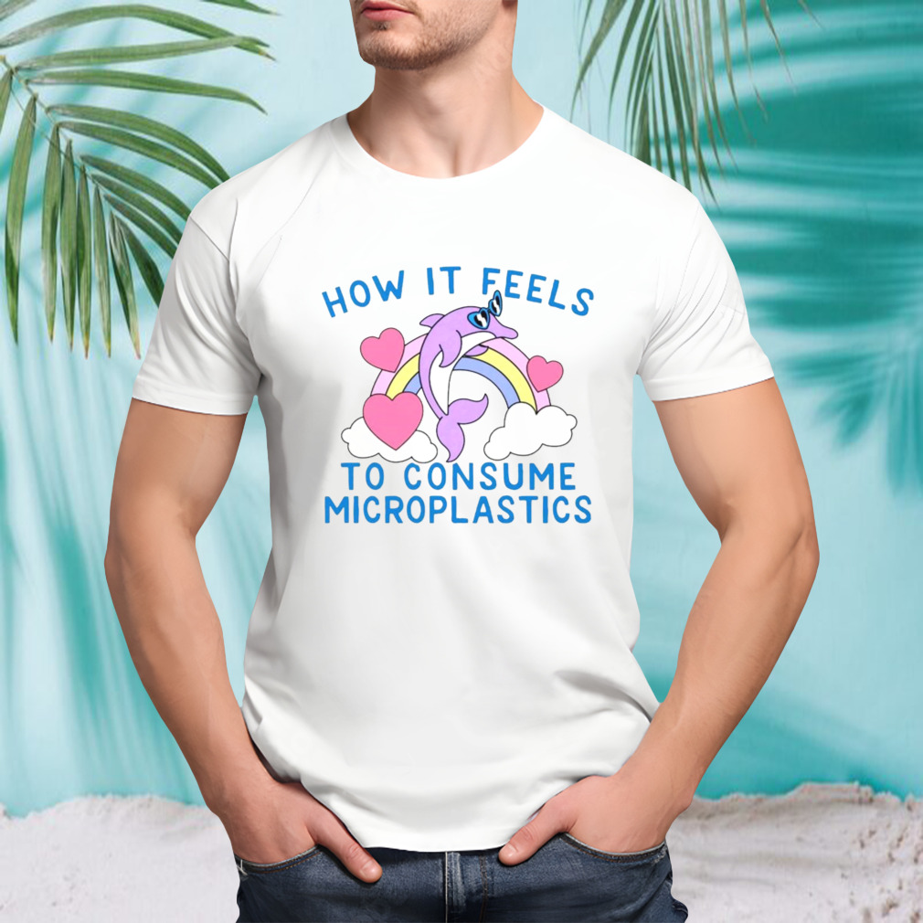 How it feels to consume microplastics shirt