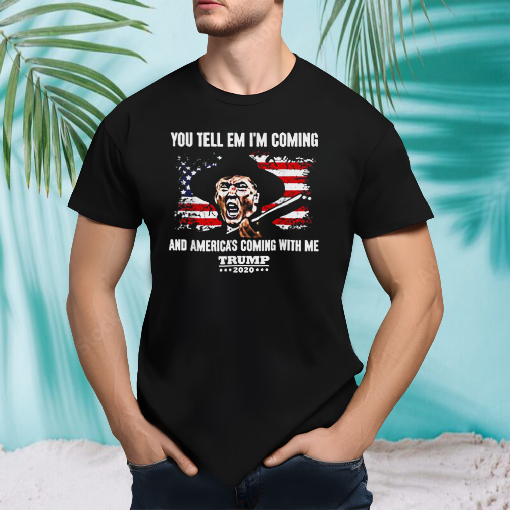 You Tell Em IM Coming And America Coming With Me Trump 2024 shirt