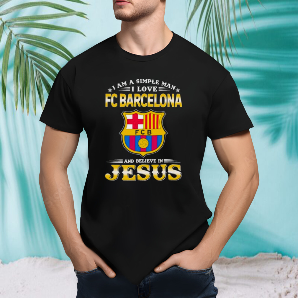 I Am A Simple Woman I Love FC Barcelona And Believe In Jesus Shirt