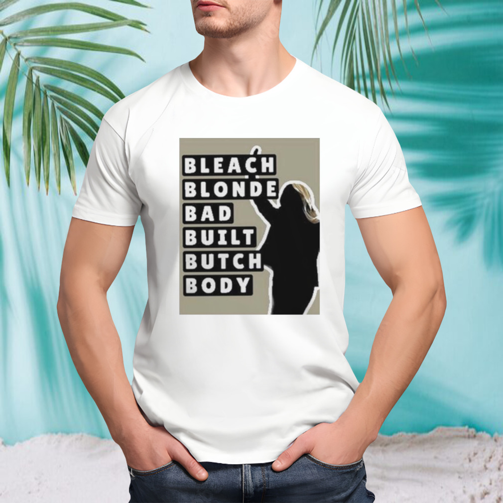 Bleach Blonde Bad Built Butch Body Shirt