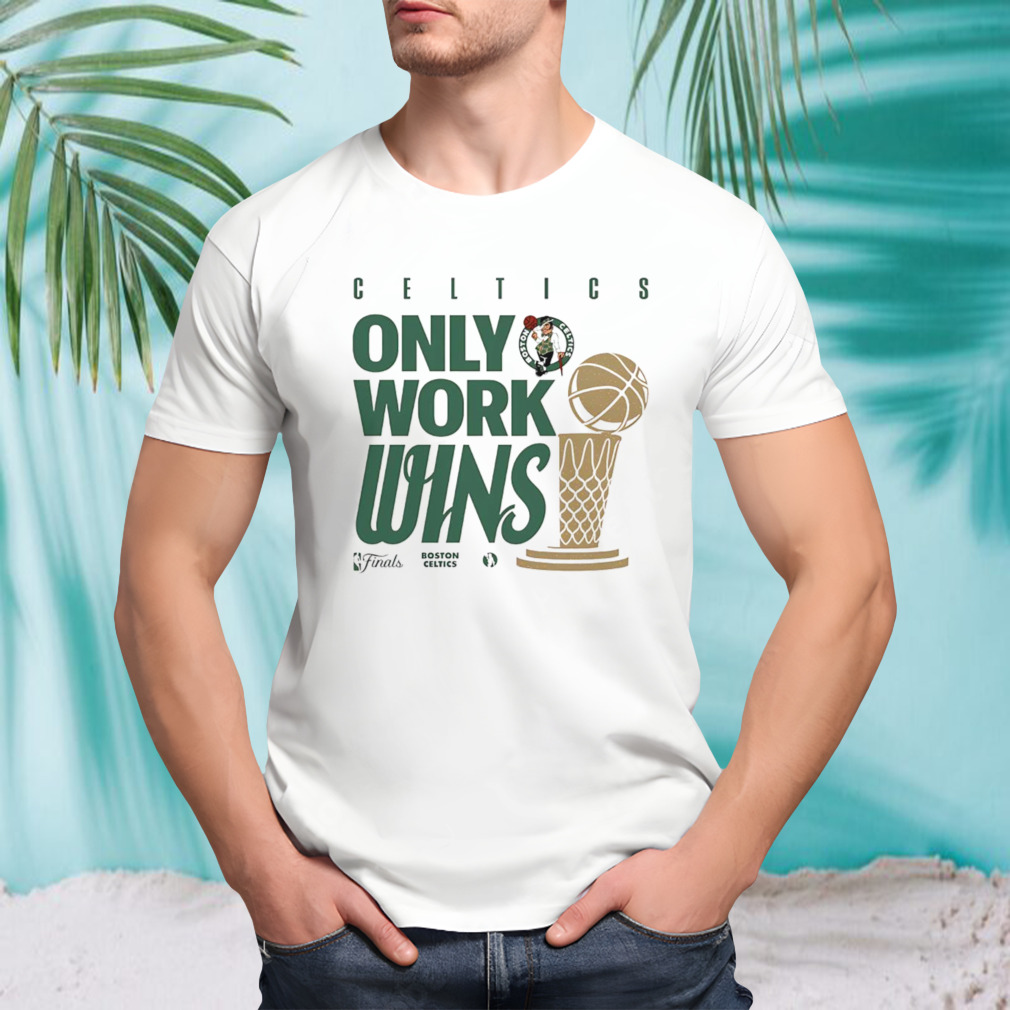 Boston Celtics Only Work Wins 2024 NBA Finals Champions Celebration shirt