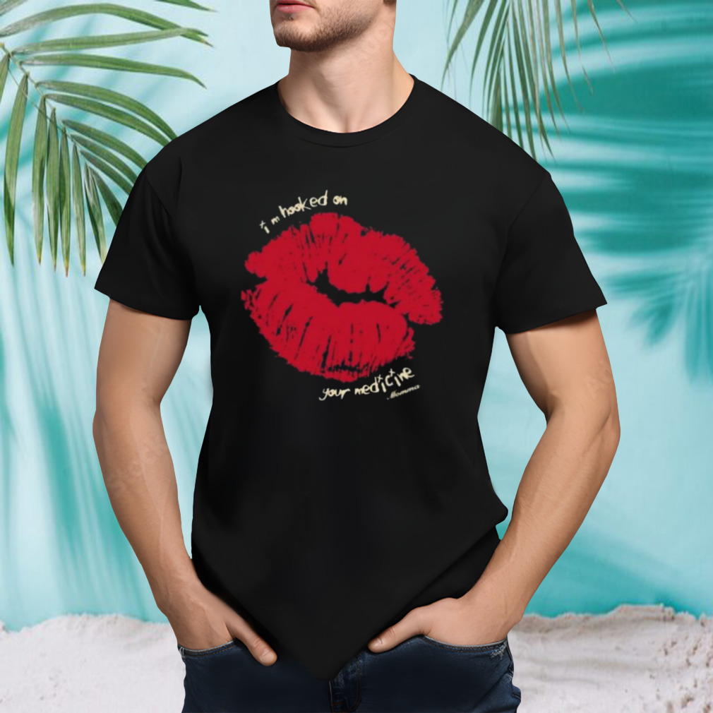 I’m Hooked On Your Medicine Shirt