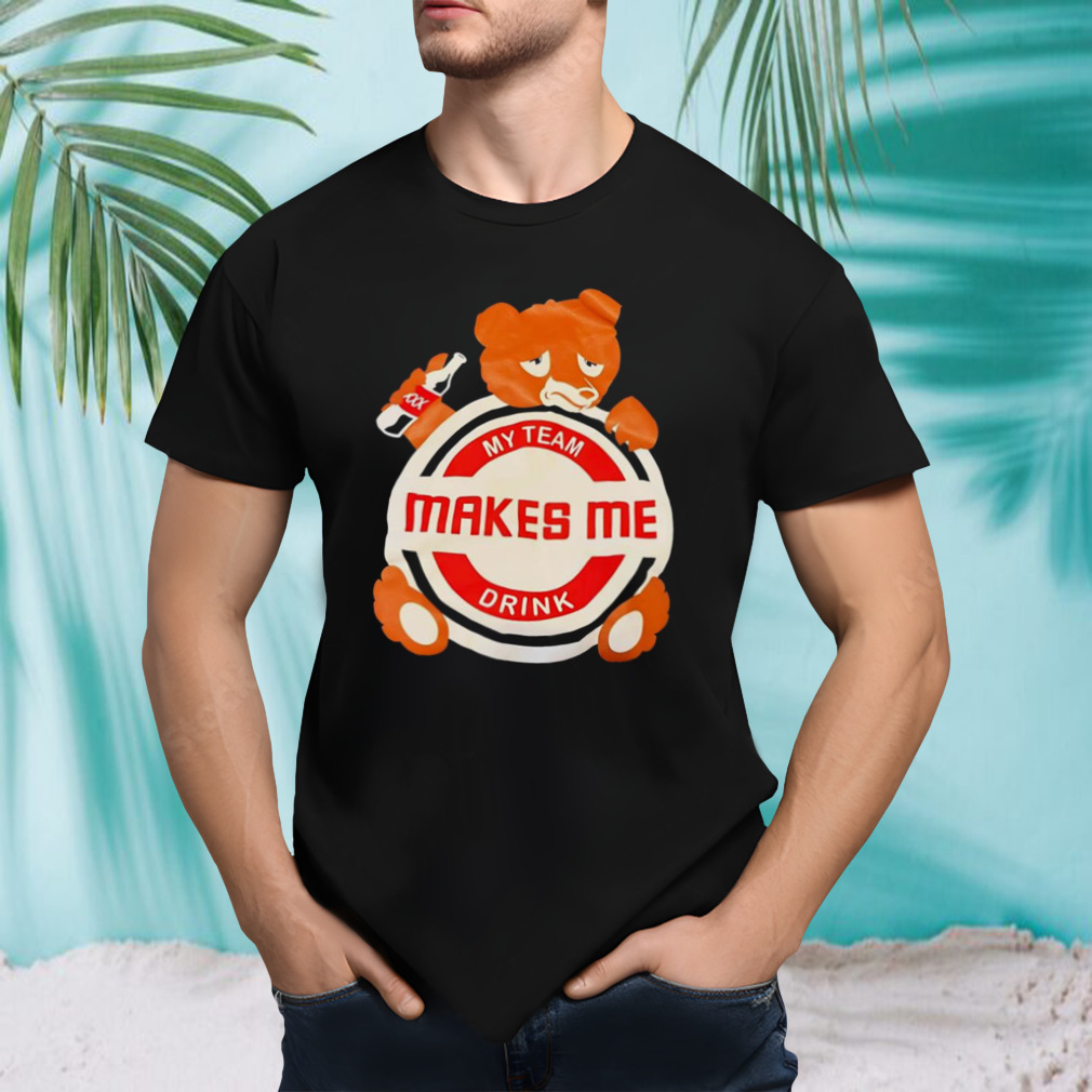 My team makes me drink bear shirt