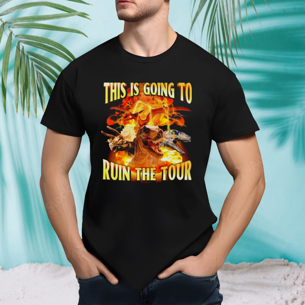 This is going to ruin the tour dinosaur shirt