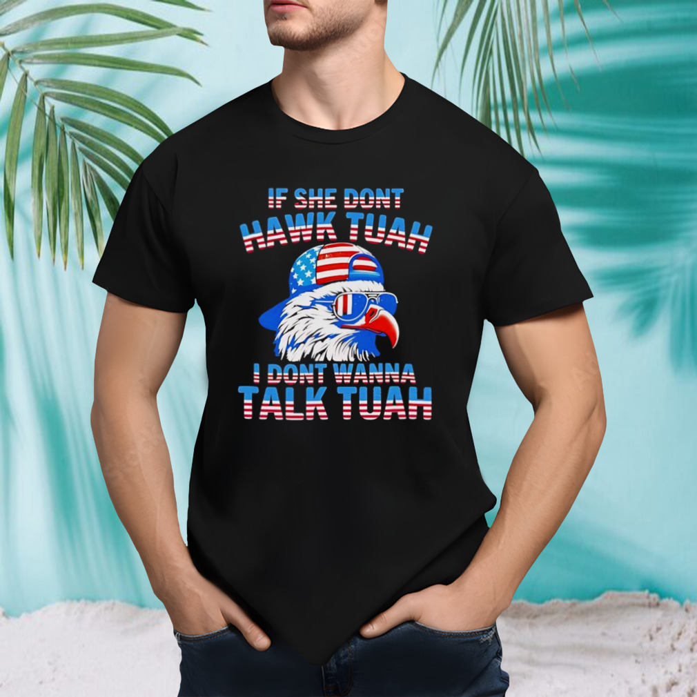 If she don’t hawk tuah i don’t wanna talk tuah shirt