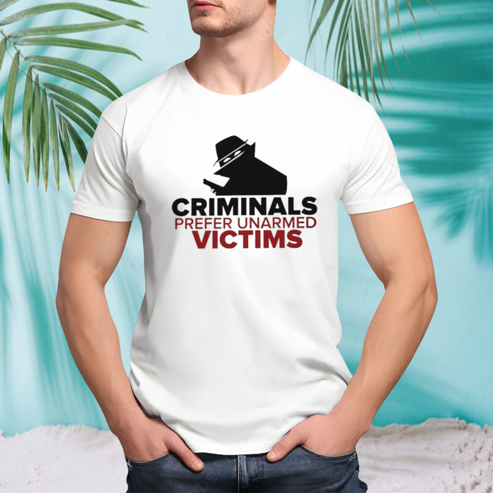 Criminals Prefer Unarmed Victims T-shirt