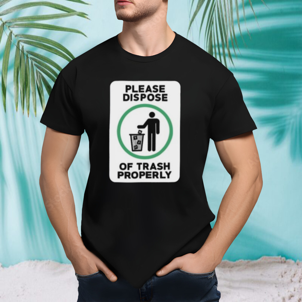 Please Dispose Of Trash Properly Shirt
