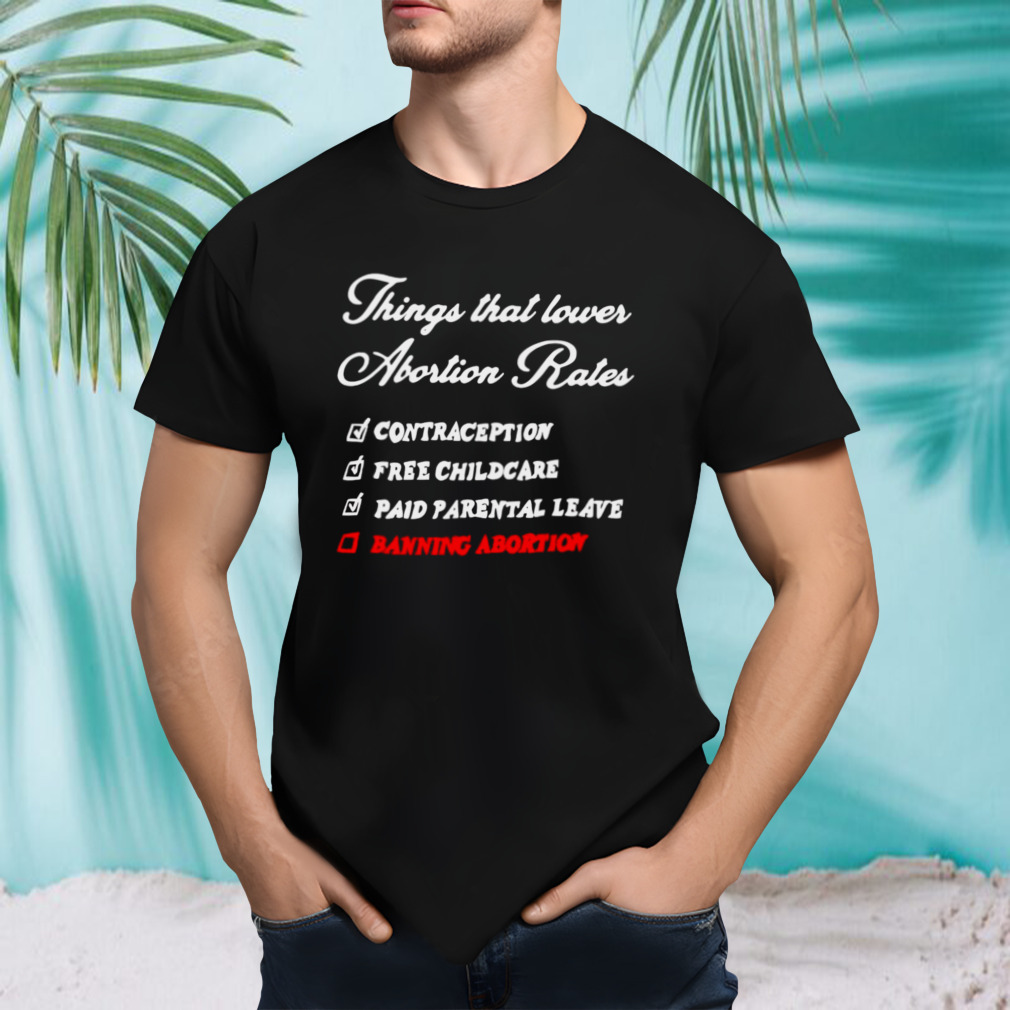 Things that lower abortion rates shirt