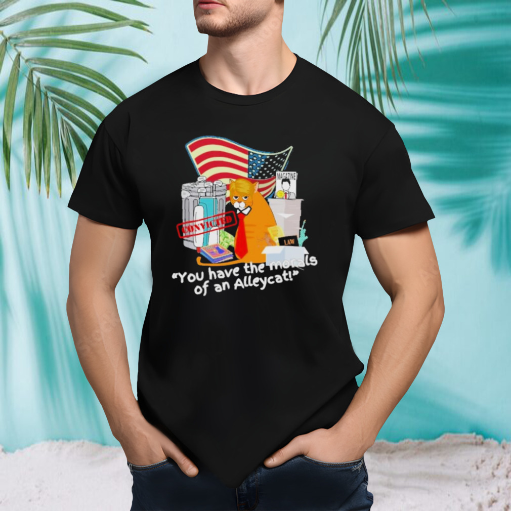 Convicted You ahve The Morals Of An Alley Cat Shirt