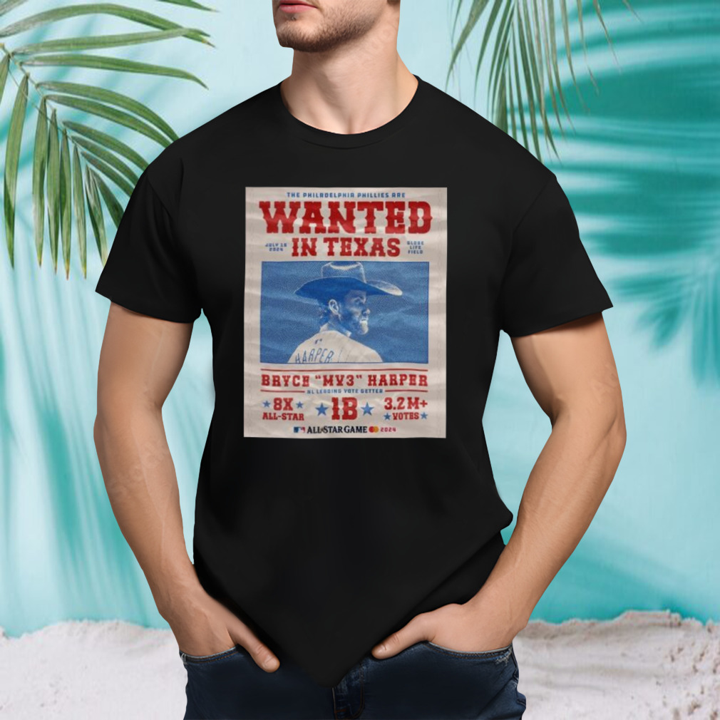 The Philadelphia Phillies Wanted July 16 2024 In Texas Globe Life Field Bryce MP3 Harper Nl Leading Vote Getter shirt