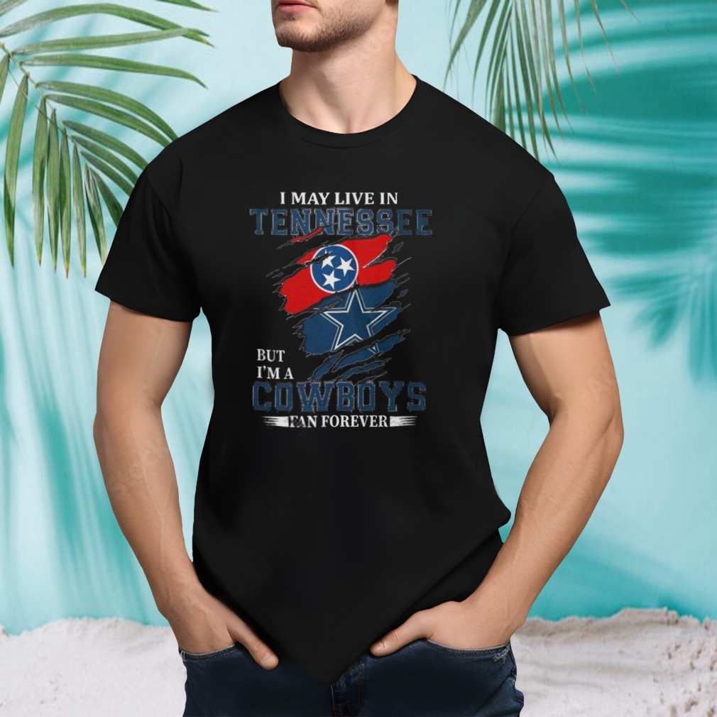 I May Live In Tennessee But I’m A Nfl Dallas Cowboys Fan Forever 2024 T-shirt
