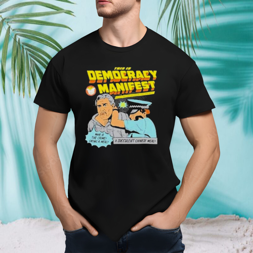 A Succulent Chinese Meal This Is Democracy Manifest T Shirt
