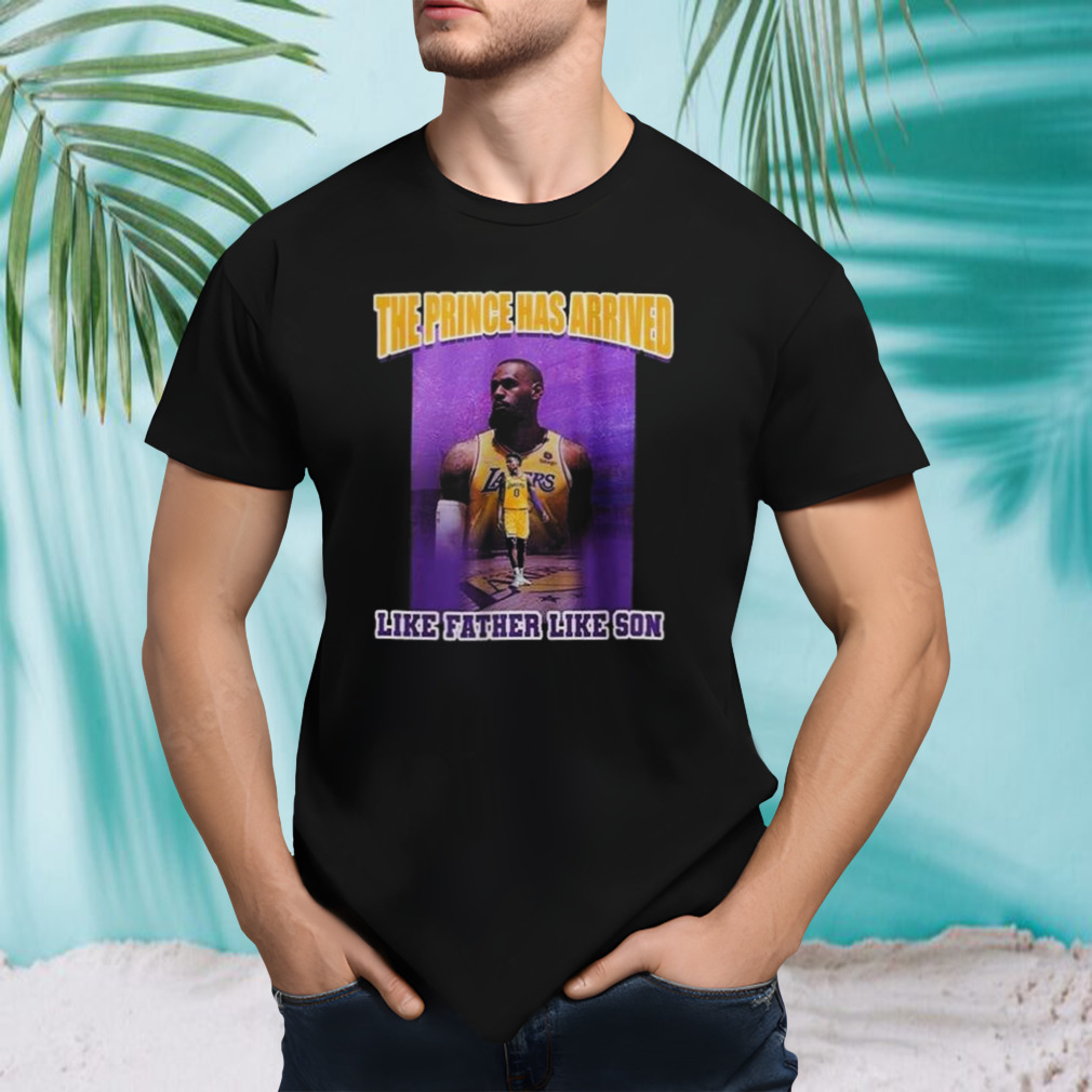 Lebron James Bronny James The Prince Has Arrived Like Father Like Son T-shirt