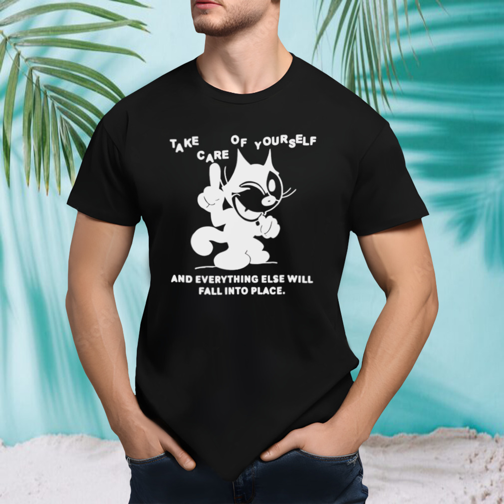 Take care of yourself and everything else will fall into place shirt