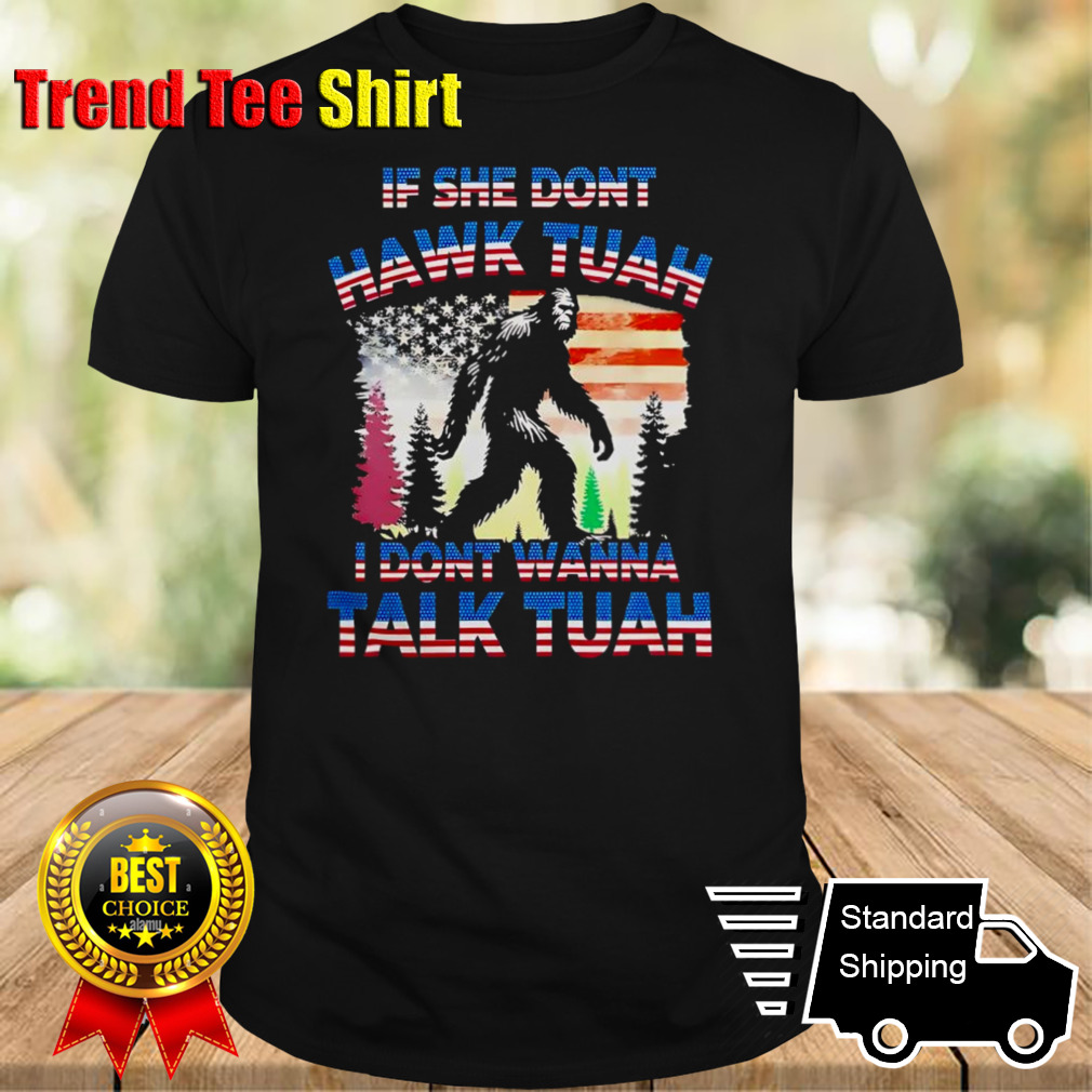 Bigfoot if she don’t Hawk Tuah i don’t wanna talk Tuah shirt