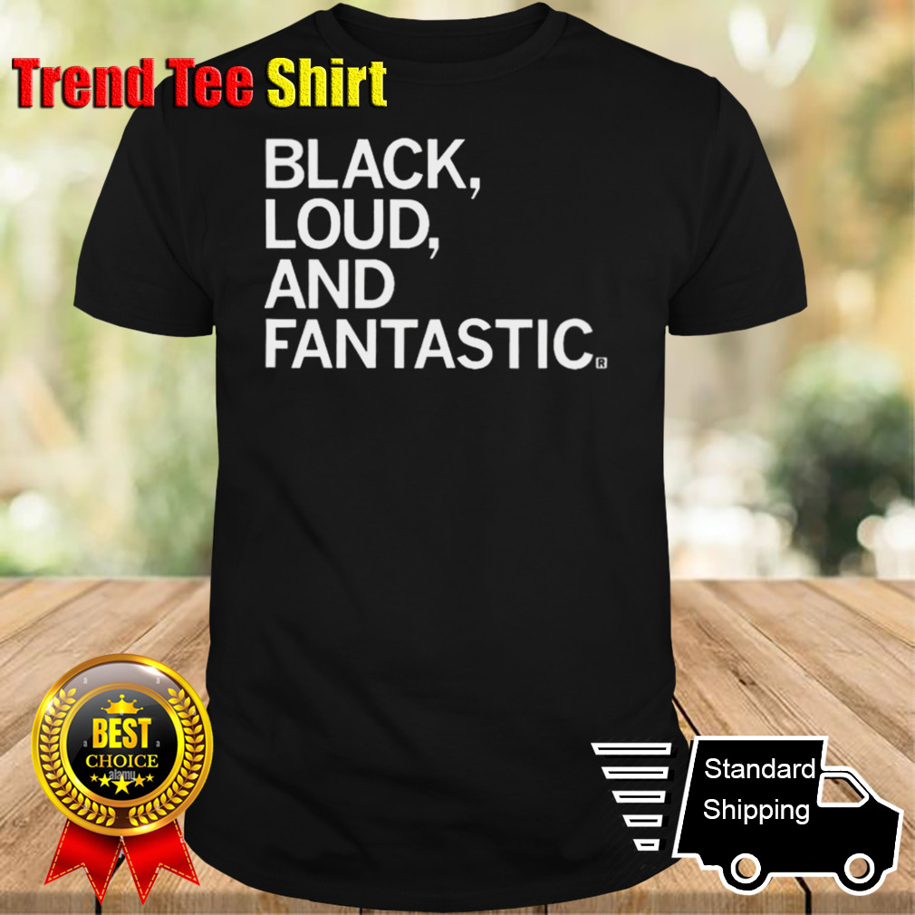 Black Loud And Fantastic T-shirt