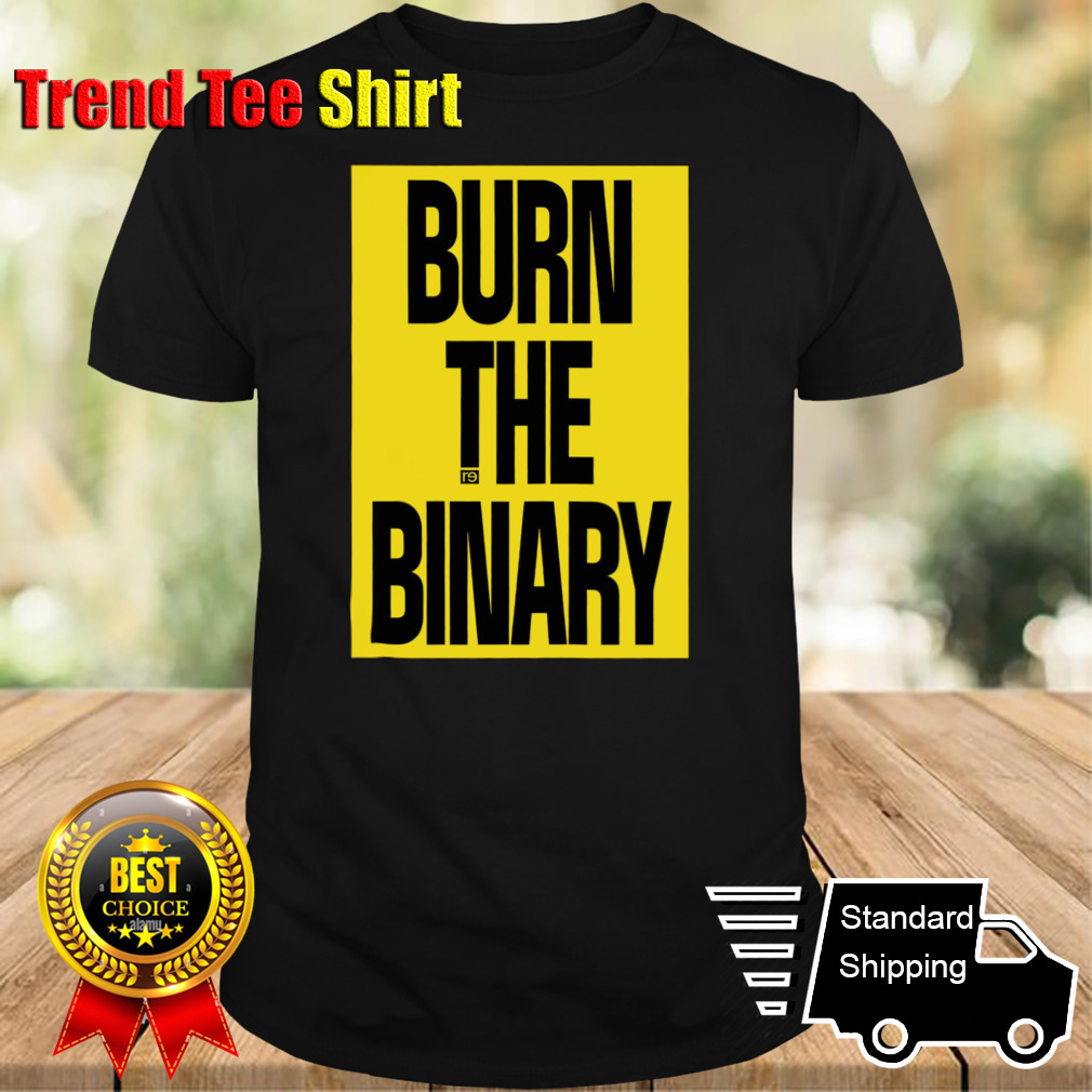 Burn The Binary shirt