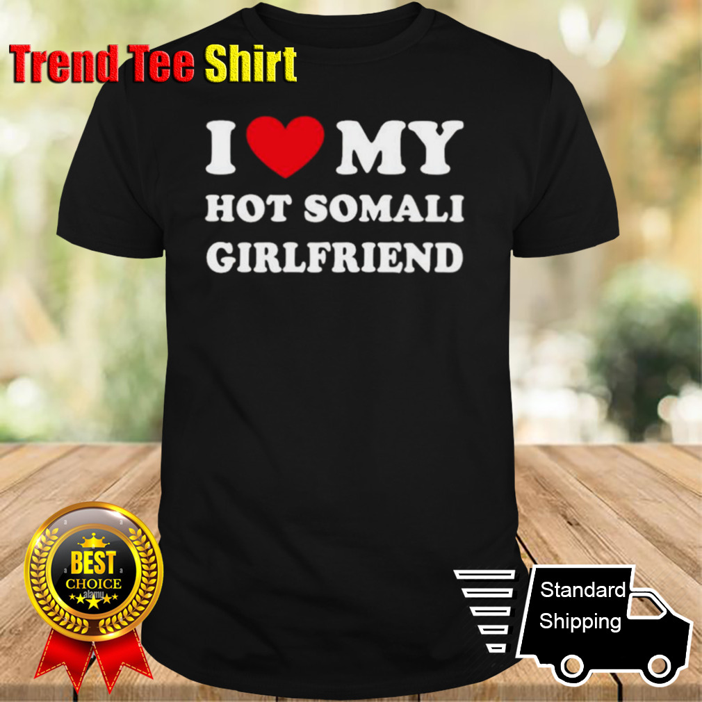 I Love My Hot Somali Girlfriend T-shirt